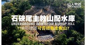 拯救主教山 石硤尾 窩仔山 | 主教山配水庫 | 116年古羅馬式建築危在旦夕