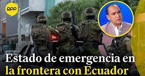 Perú declara estado de emergencia regiones fronterizas con Ecuador