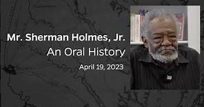An Oral History with Mr. Sherman Holmes, April 21, 2023