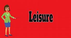 Leisure | Pronunciation | Meanings | Synonyms | Examples | Definition