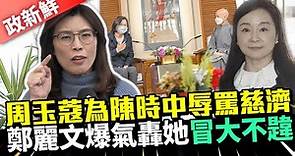 【政新鮮】周玉蔻為陳時中辱罵慈濟 鄭麗文爆氣轟她「冒大不韙」 @ChinaTimes