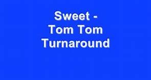 Sweet - Tom Tom Turnaround