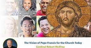 The Vision of Pope Francis for the Church Today - Cardinal Robert McElroy