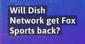 Will Dish Network get Fox Sports back?
