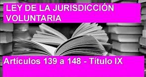 Artículos 139 a 148 - Título IX - Ley de la Jurisdicción Voluntaria