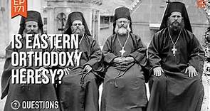 Is Eastern Orthodoxy Heresy?