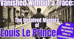 Vanished Without a Trace: The Unsolved Mystery of Louis Le Prince