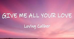 Give Me All Your Love - Loving Caliber | Lyrics / Lyric Video