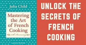 Mastering the Art of French Cooking by Julia Child, Simone Beck, and Louisette Bertholle | Summary