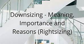 Downsizing - Meaning, Importance and Reasons