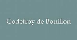 How to Pronounce ''Godefroy de Bouillon'' Correctly in French