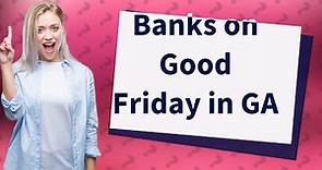 Are banks closed on Good Friday in GA?