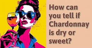 How can you tell if Chardonnay is dry or sweet?