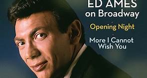 Ed Ames - Ed Ames On Broadway: Opening Night / More I Cannot Wish You