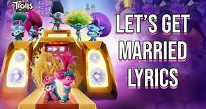 Let's get married lyrics from Trolls BT