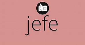 Que significa JEFE • jefe SIGNIFICADO • jefe DEFINICIÓN • Que es JEFE • Significado de JEFE