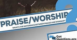 What is the difference between praise and worship?