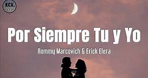 Rommy Marcovich, Erick Elera - "Por Siempre Tu y Yo" (Letra)