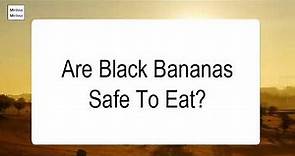 Are Black Bananas Safe To Eat