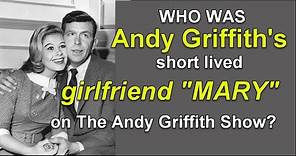 Who was Andy Griffith's short lived girlfriend "MARY" on THE ANDY GRIFFITH SHOW?