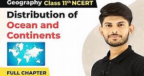 Distribution of Ocean and Continents Full Chapter Explanation | Class 11 Geography
