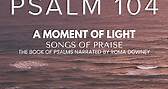 Psalm 104: A Moment of Light | Songs of Praise