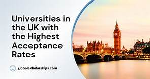 15 Universities in the UK with High Acceptance Rates - Global Scholarships