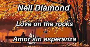 Neil Diamond - Love on the rocks - (Letra en Español)