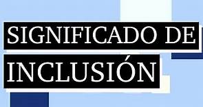 Significado de inclusión - Qué es la inclusión - Cuál es el significado de inclusión