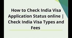 How to Check Indian Visa Application Status Online | Check Indian Visa Types And Fees