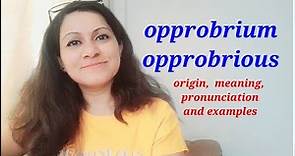 Opprobrious / Opprobrium - origin, meaning, pronunciation and examples