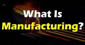 Manufacturing Defined - What Is Manufacturing?