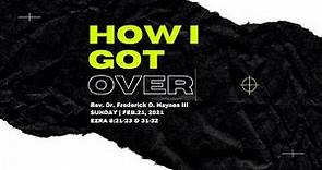 How I Got Over | Sunday Worship | Dr. Frederick D. Haynes, III