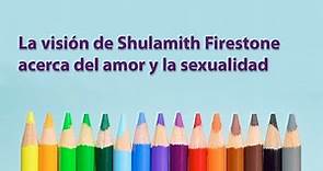 La visión de Shulamith Firestone acerca del amor y la sexualidad (Ana de Miguel Álvarez)