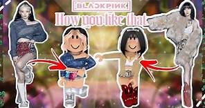 Blackpink “How you like that” outfit codes & links in Roblox ll Mel Gracie