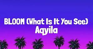 Aqyila - Bloom (Lyrics) | What is it you see in me