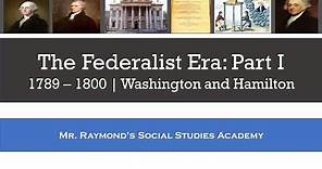 Federalist Era: Part I - Washington and Hamilton - 1789 - 1800