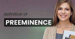 Preeminence | meaning of PREEMINENCE