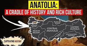 Anatolia: A Cradle of History and Rich Culture