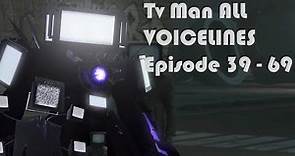 TV MAN ALL VOICELINES Ep 39 - 69 [UPDATED]