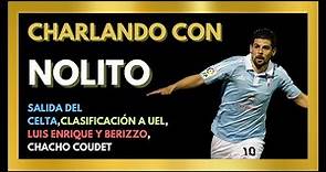 CHARLANDO #13 CON NOLITO | Luis Enrique y Berizzo, Clasificación a Europa, Salida del Celta…