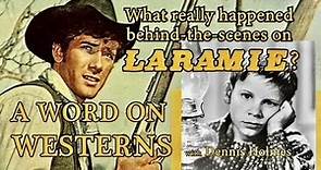 LARAMIE! What really happened behind-the-scenes? Find out from Dennis Holmes A WORD ON WESTERNS!