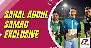 Exclusive: "I just feel lonely not playing... Trying to be fit and help the team"- Sahal Abdul Samad