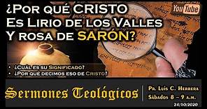 ¿Por qué Cristo es el Lirio de los Valles y Rosa de Sarón? - Pr Luis Herrera