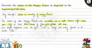 (W) Describe the statue of the Happy Prince as depicted in the beginning of the story. Key Conce...