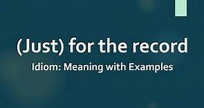 Idiom: Just for the record Meaning and Example Sentences