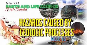 HAZARDS CAUSED BY GEOLOGIC PROCESSES / EARTH AND LIFE SCIENCE / SCIENCE 11 - MELC 15