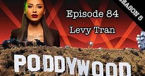 Episode 84 - Poddywood Interviews... Levy Tran