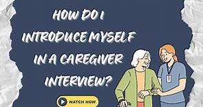 How do I introduce myself in a caregiver interview?