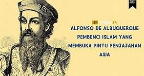 ALFONSO DE ALBUQUERQUE - PEMBENCI ISLAM YANG MEMBUKA PINTU PENJAJAHAN ASIA